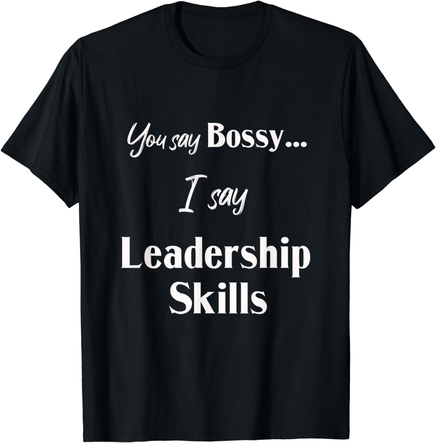 You say Bossy... I say Leadership Skills Tee T-Shirt - Walmart.com