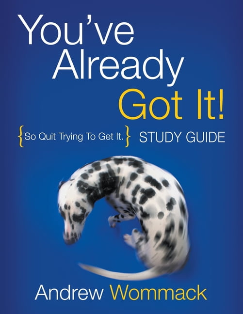 You've Already Got It! Study Guide: So Quit Trying To Get It ...