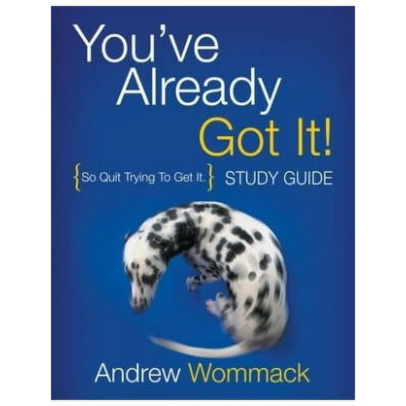 You've Already Got It! Study Guide : So Quit Trying To Get It.