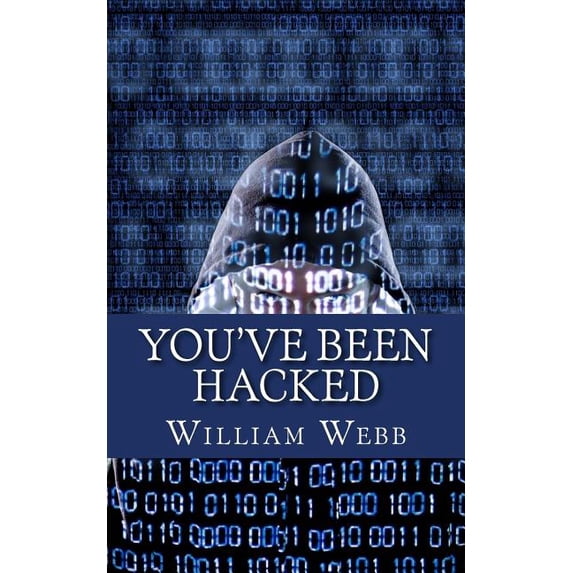Youve Been Hacked: 15 Hackers You Hope Your Computer Never Meets Paperback 1490369392 9781490369396 William Webb