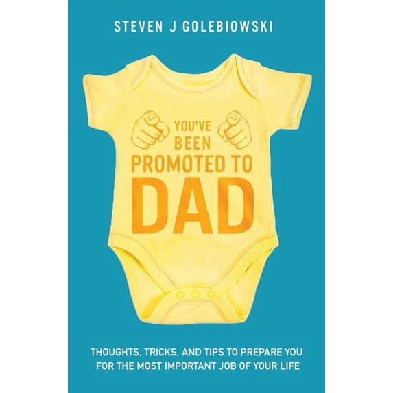 You've Been Promoted to Dad: Thoughts, Tricks, and Tips to Prepare You for the Most Important Job of Your Life, (Paperback)