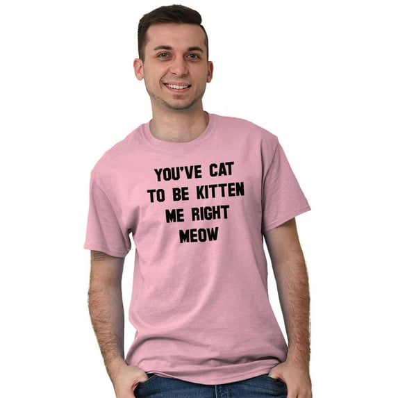 You've Got to Be Kitten Me Right Meow Plus Size Crewneck Graphic Tee Shirt Brisco Brands 5X