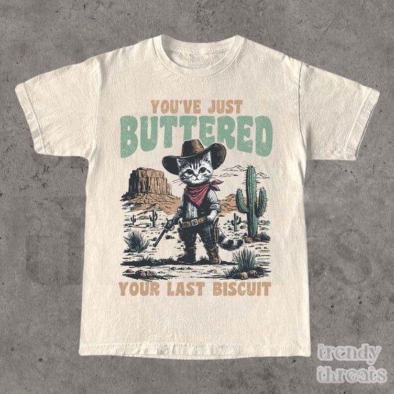 You've Just Buttered Your Last Biscuit Shirt, Funny Cowboy Cat Western Shirt
