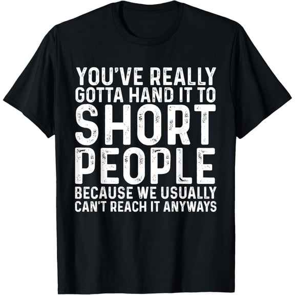 You've Really Gotta Hand It To Short People Funny Sarcastic T-Shirt