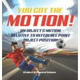 thumbnail image 1 of You've got the Motion! An Object's Motion Relative to Reference Point Object Position Grade 6-8 Physical Science, (Hardcover), 1 of 1