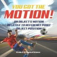thumbnail image 1 of You've got the Motion! An Object's Motion Relative to Reference Point Object Position Grade 6-8 Physical Science, (Paperback), 1 of 1