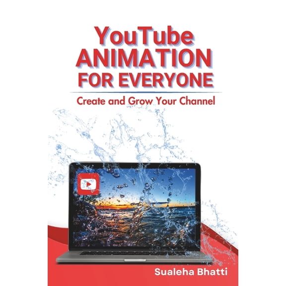 YouTube Animation For Everyone - Create And Grow Your Channel: A Beginners Guide To Creating, Growing & Monetizing F, (Paperback)