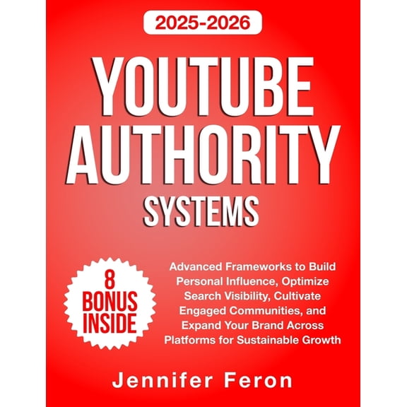 YouTube Authority Systems: Advanced Frameworks to Build Personal Influence, Optimize Search Visibility, Cultivate Engage, (Paperback)