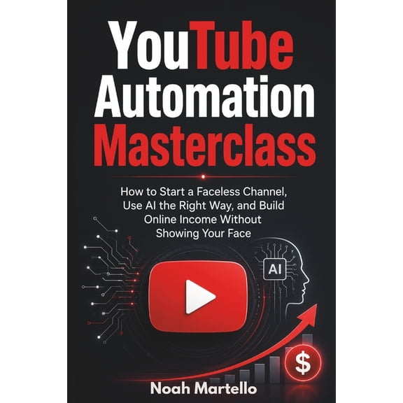 The Youtube Growth Mastery YouTube Automation Masterclass: 2026 Edition - How to Start a Faceless Channel, Use AI the Right Way, and Build Online I, Book 5, (Paperback)