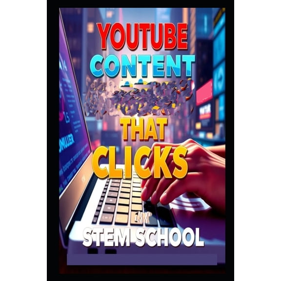 YouTube Content That Clicks: Master Planning, Filming & Editing for Pro-Level Videos, (Paperback)