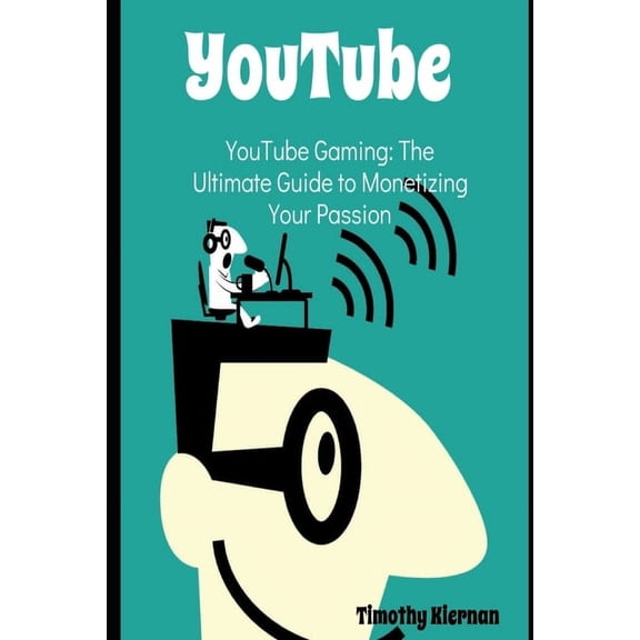 YouTube Gaming: The Ultimate Guide to Monetizing Your Passion, (Paperback)