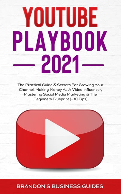YouTube Playbook 2021: The Practical Guide   Secrets For Growing Your Channel, Making Money As A Video Influencer, Mastering Social Media Marketing, Mastering Social Media Marketing  Paperback  Brando