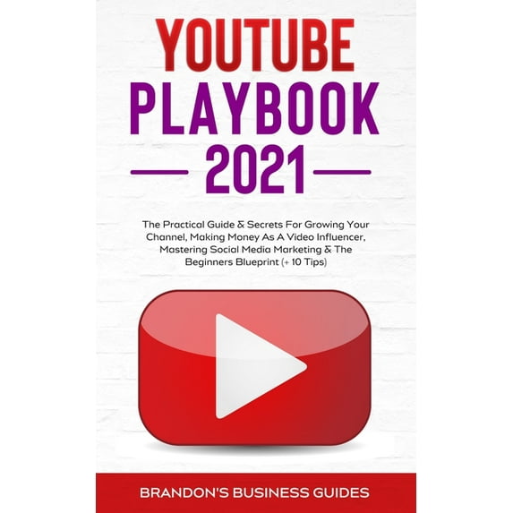 YouTube Playbook 2021: The Practical Guide Secrets For Growing Your Channel, Making Money As A Video Influencer, Mastering Social Media Marketing, Mastering Social Media Marketing Paperback Brando