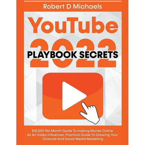 YouTube Playbook Secrets 2022 $15,000 Per Month Guide To making Money Online As An Video Influencer, Practical Guide To , (Paperback)