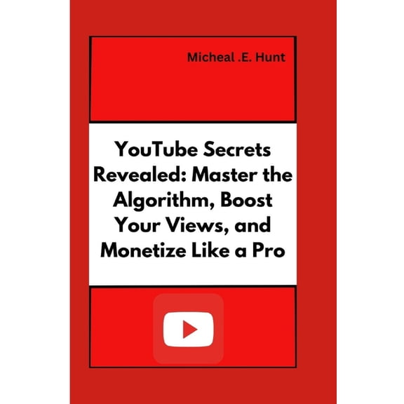 YouTube Secrets Revealed: Master the Algorithm, Boost Your Views, and Monetize Like a Pro, (Paperback)