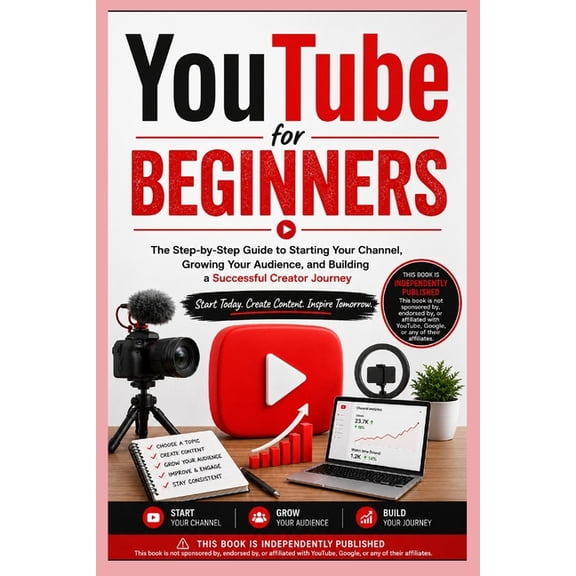 YouTube for Beginners: The Step-by-Step Guide to Starting Your Channel, Growing Your Audience, and Building a Successful, (Paperback)