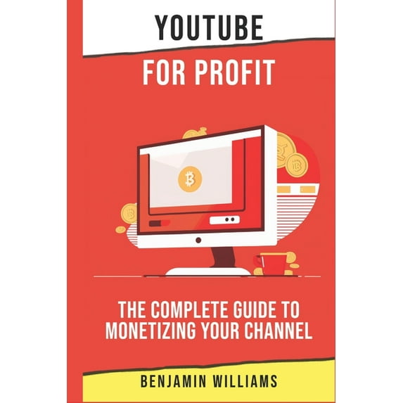 YouTube for Profit: The Complete Guide to Monetizing Your Channel (Paperback) by Benjamin Williams