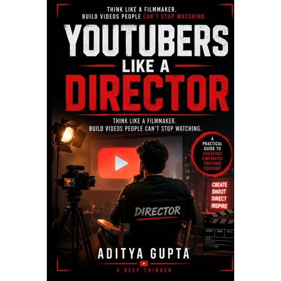 YouTubers Like a Director: Think Like a Filmmaker. Build Videos People Can't Stop Watching., (Paperback)