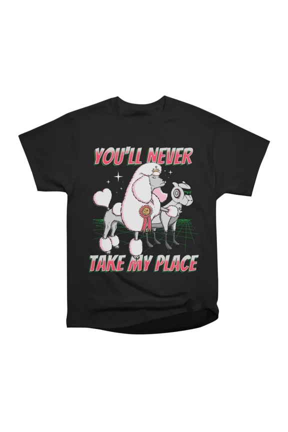 Youll Never Take My Place Fun Poodle Design T-Shirt Tee Gift For Him Merch For Her Apparel
