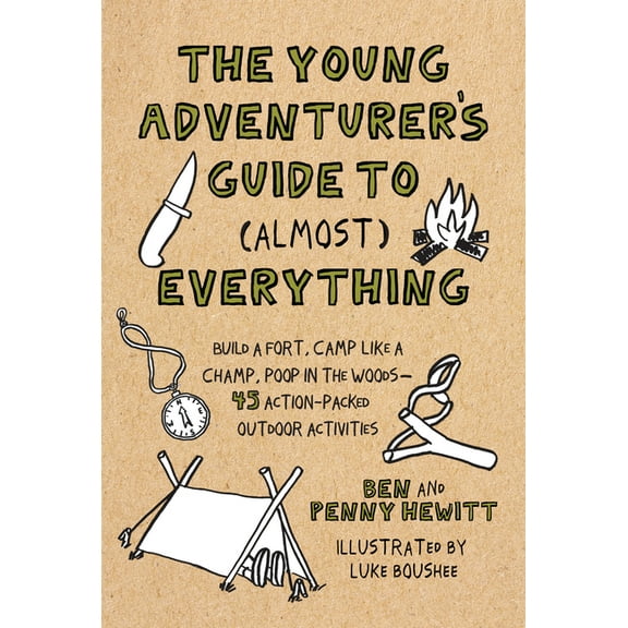 The Young Adventurer's Guide to (Almost) Everything: Build a Fort, Camp Like a Champ, Poop in the Woods--45 Action-, (Hardcover)
