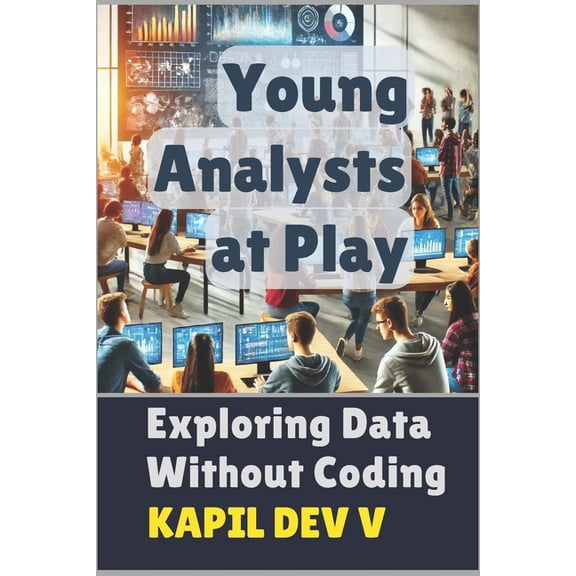 Young Analysts at Play: Exploring Data Without Coding, (Paperback)