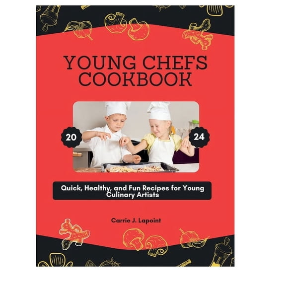 Young Chefs Cookbook 2024: Quick, Healthy, and Fun Recipes for Young Culinary Artists (Paperback)