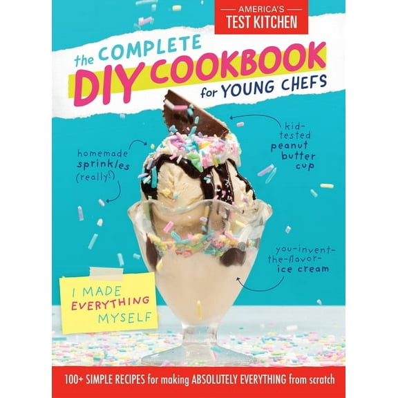 Young Chefs The Complete DIY Cookbook for Young Chefs: 100+ Simple Recipes for Making Absolutely Everything from Scratch, (Hardcover)