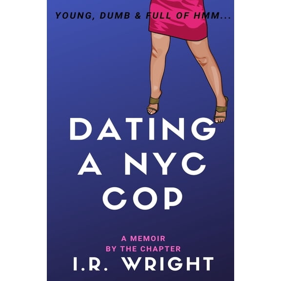 Young, Dumb & Full of Hmm... by Chapter: Dating a NYC Cop - Young, Dumb & Full of hmm... : a Memoir, by the chapter (Series #5) (Paperback)