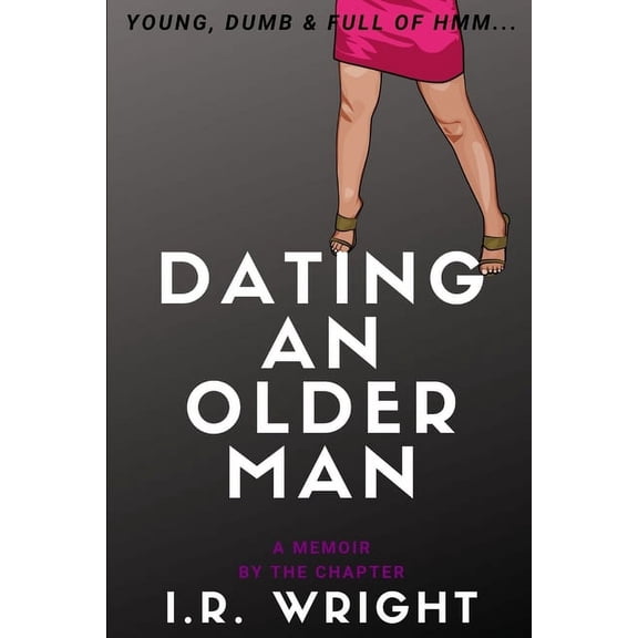 Young, Dumb & Full of Hmm... by Chapter: Dating an Older Man - Young, Dumb & Full of hmm...: a Memoir, by the chapter (Paperback)