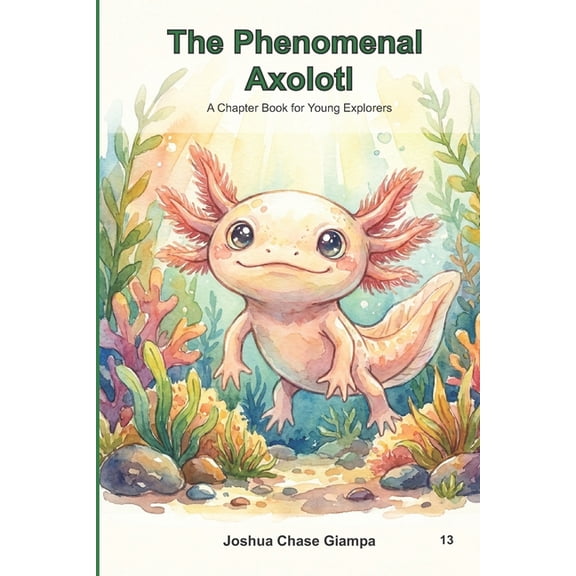 Young Explorers The Phenomenal Axolotl: A Chapter Book for Young Explorers, (Paperback)