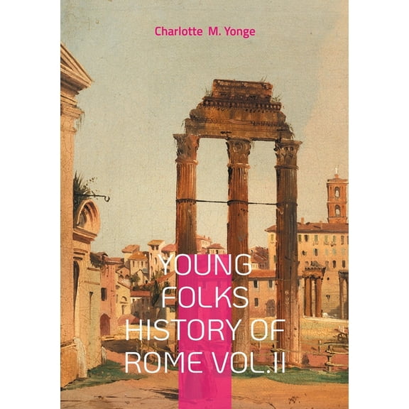 Young Folks History Of Rome Vol.II: Roman Empire Chronicles, Victorian Educational Literature, and Classical History, (Paperback)