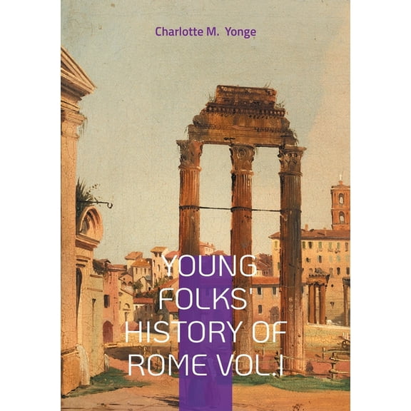 Young Folks' History Of Rome Vol.I: Ancient Rome for Kids, Victorian Educational Literature, and Classical History, (Paperback)