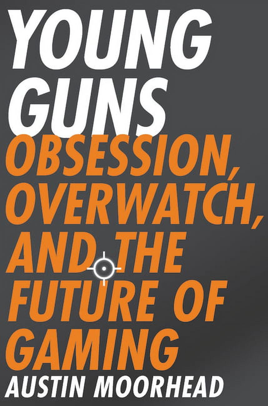 AUSTIN MOORHEAD Young Guns: Obsession, Overwatch, and the Future of Gaming, (Paperback)