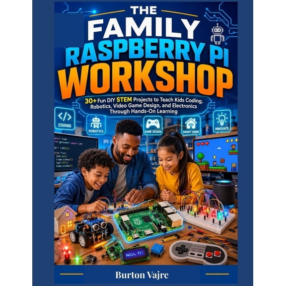 The Young Innovator Tech The Family Raspberry Pi Workshop: 30+ Fun DIY STEM Projects to Teach Kids Coding, Robotics, Video Game Design, and Elect, (Paperback)
