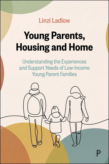 Young Parents, Housing and Home: Understanding the Experiences and Support Needs of Low-Income Young Parent Families, (Hardcover)