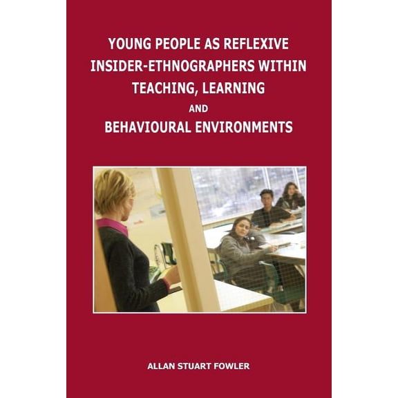 Young People as Reflexive Insider-Ethnographers Within Teaching, Learning and Behavioural Environments, (Paperback)