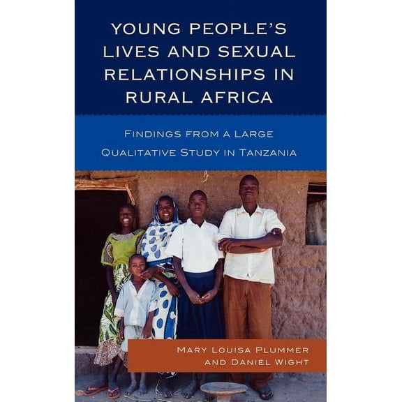 Young People's Lives and Sexual Relationships in Rural Africa : Findings from a Large Qualitative Study in Tanzania (Hardcover)
