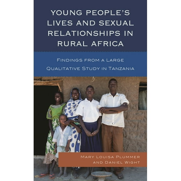 Young People's Lives and Sexual Relationships in Rural Africa : Findings from a Large Qualitative Study in Tanzania (Paperback)