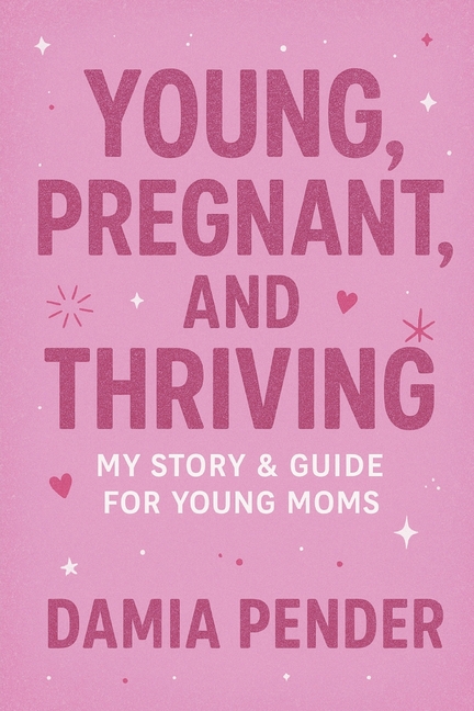 Young, Pregnant, and Thriving: My Story &amp; Guide for Young Moms, (Paperback)