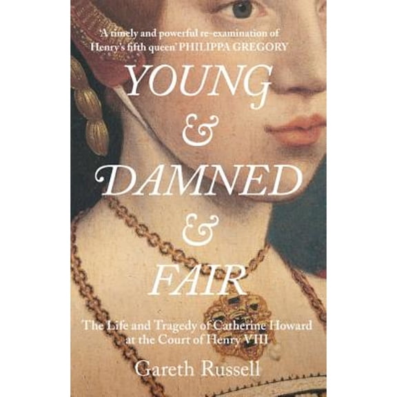 Pre-Owned Young and Damned and Fair: The Life and Tragedy of Catherine Howard at the Court of Henry VIII (Paperback) 9780008184926