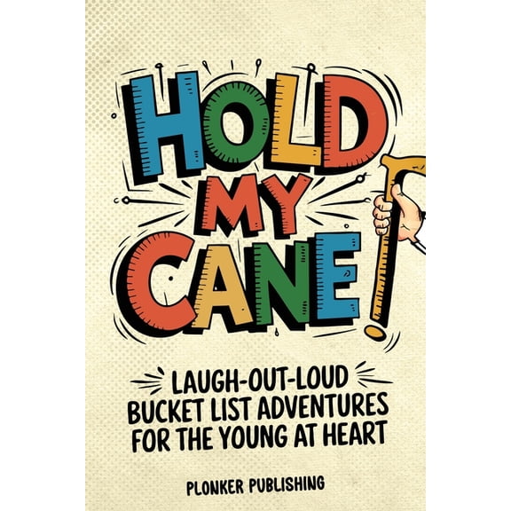 Young at Heart Hold My Cane!: Laugh-out-Loud Bucket List Adventures for the Young at Heart, Book 1, (Paperback)