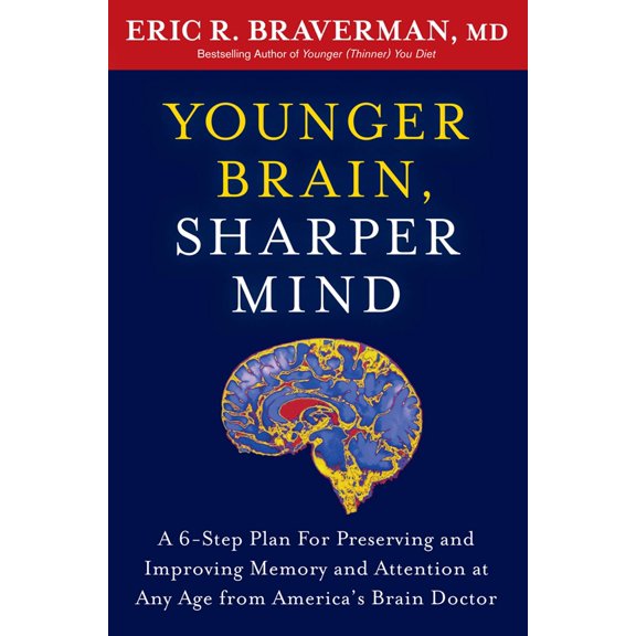 Younger Brain, Sharper Mind : A 6-Step Plan for Preserving and Improving Memory and Attention at Any Age