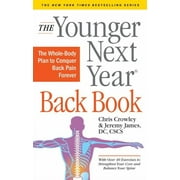CHRIS CROWLEY; JEREMY JAMES Younger Next Year The Younger Next Year Back Book: The Whole-Body Plan to Conquer Back Pain Forever, (Paperback)
