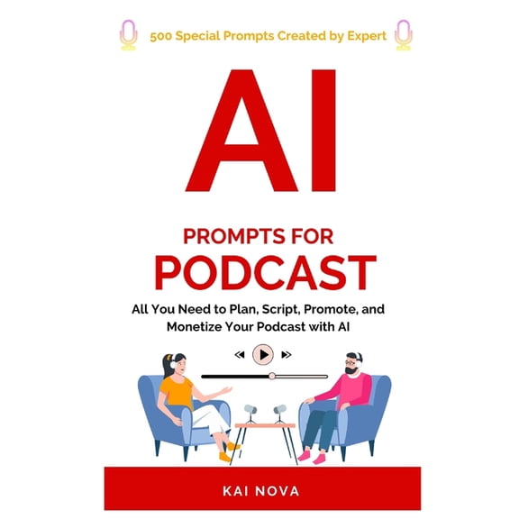 Your AI Prompts AI Prompts For Podcast: All You Need to Plan, Script, Promote, and Monetize Your Podcast with AI, (Paperback)