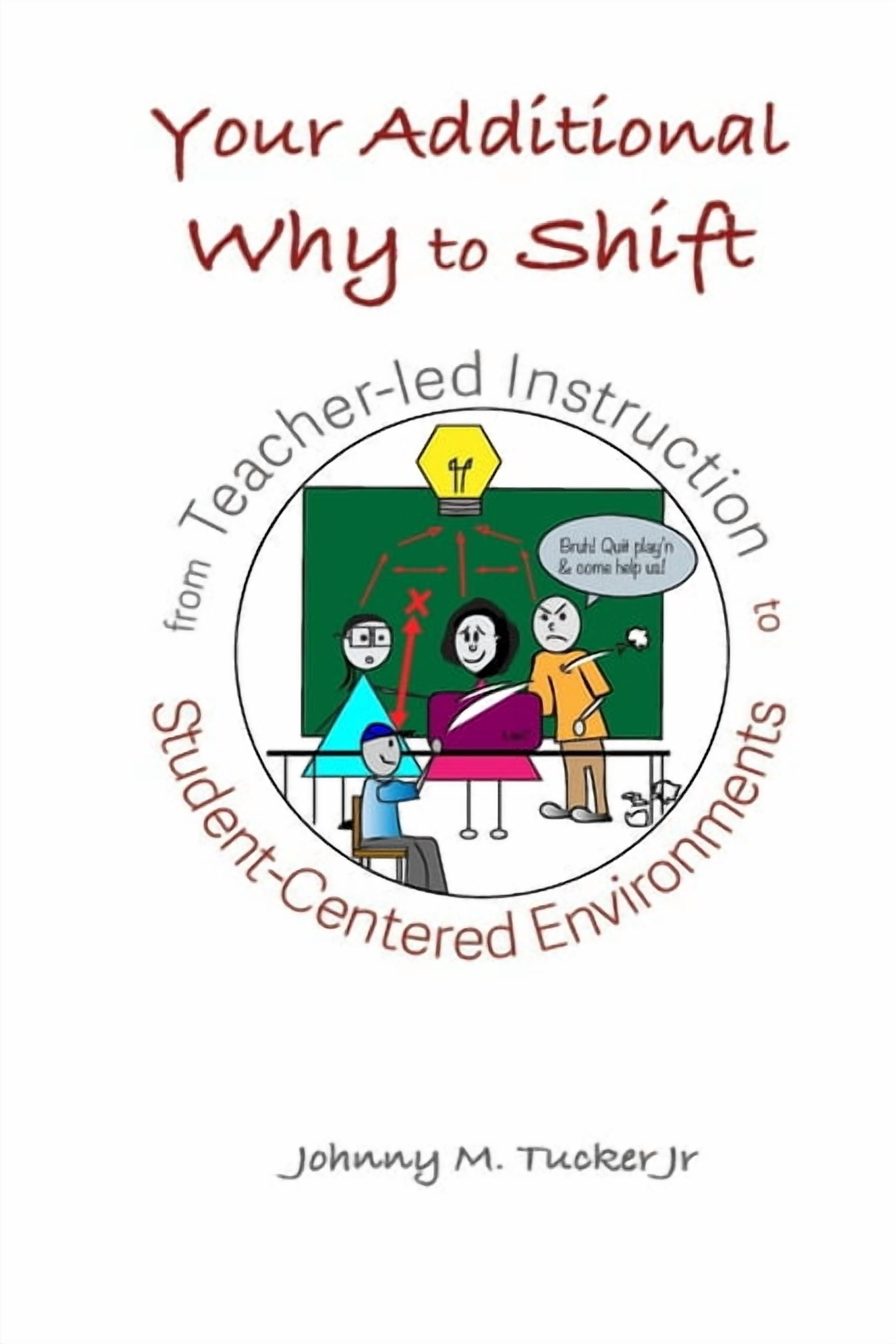 Your Additional WHY to Shift from Teacher-Led Instruction to Student-Centered Environments, (Paperback)