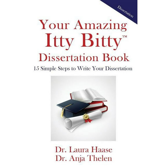 Your Amazing Itty Bitty Dissertation Book: 15 Simple Steps to Write your Dissertation, (Paperback)