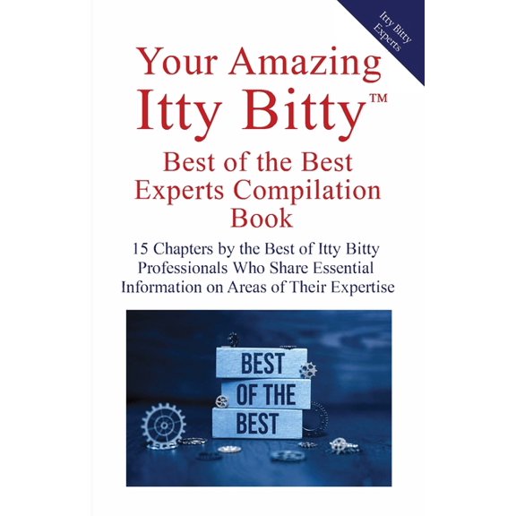 Your Amazing Itty Bitty(TM) Best of the Best Experts Compilation Book: 15 Chapters by the Best Itty Bitty(TM) Profession, (Paperback)