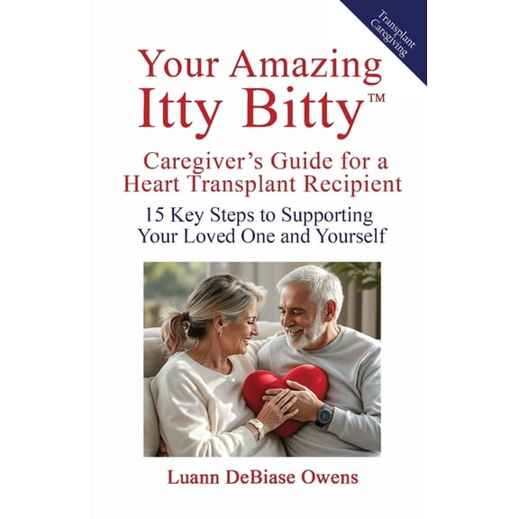 Your Amazing Itty Bitty(TM) Caregiver's Guide for a Heart Transplant Recipient: 15 Key Steps to Supporting Your Loved On, (Paperback)