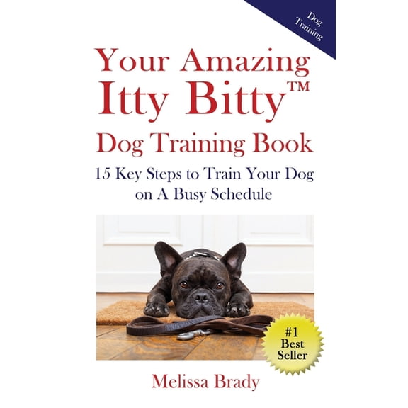 Your Amazing Itty Bitty(TM) Dog Training Book: 15 Key Steps to Train Your Dog on A Busy Schedule, (Paperback)
