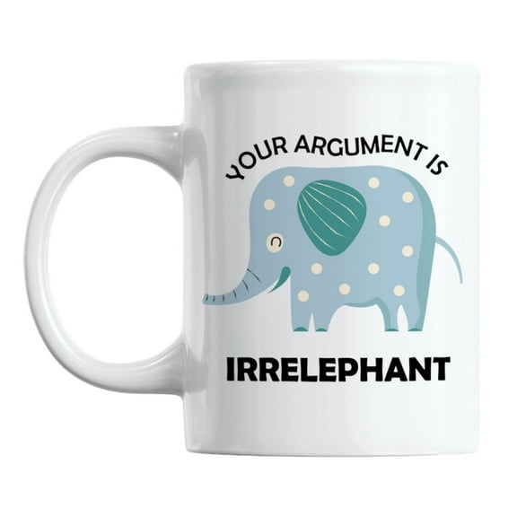 Your Argument Is Irrelephant Pun feat. a Cute Elephant Coffee & Tea Mug (11oz)